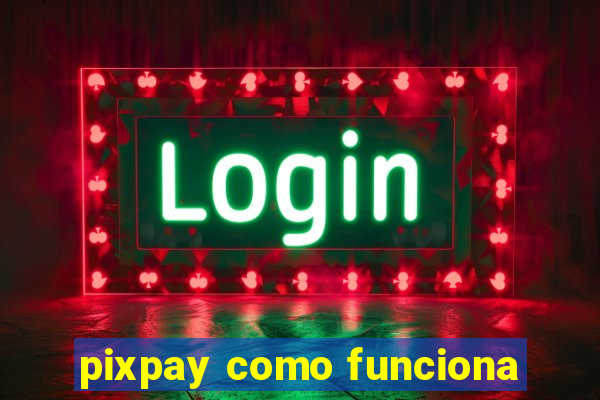 pixpay como funciona